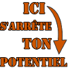 ICI S’ARRÊTE TON POTENTIEL.