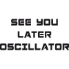 SEE YOU LATER OSCILLATOR