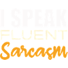 I Speak fluent Sarcasm