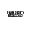 Polite Society Is Overrated