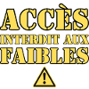  ACCÈS INTERDIT AUX FAIBLES