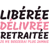 Libérée délivrée retraitée - cadeauhumour retraite