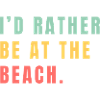 I'd rather be at the beach