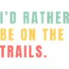 I'd rather be on the trails