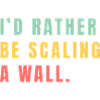 I'd rather be scaling a wall