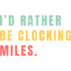 I'd rather be clocking miles