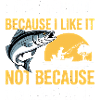 Go Fishing Because I Like It