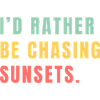I'd rather be chasing sunsets