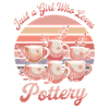 Just a Girl Who Loves Pottery