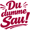 Du dumme Sau! Aufdruck