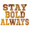 Always stay bold
