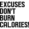 Excuses Don't Burn Calories