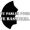 YOU SPEAK TO REASSURE YOURSELF.