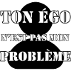 YOUR EGO IS NOT MY PROBLEM.