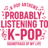 Sandsynligvis lytter jeg til K-pop soundtrack of my life