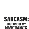 Sarcasm: One Of My Talents