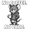 No Coffee. No Care. – Mouse (sarcasm)