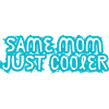 Same Mom Just Cooler