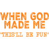 God made me for fun