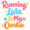 Running Late Is My Cardio