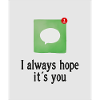 I always hope it's you.