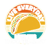 Live Every Day Like It’s Taco Tuesday Mexican Food