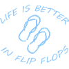 LIFE IS BETTER IN FLIP FLOPS