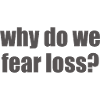 Why do we fear loss?