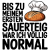 Normal bis der Sauerteig kam