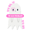 It's me, hi, I'm the PROBLEM