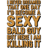 Sexy Bald Guy Killing It