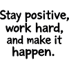 Stay positive, work hard