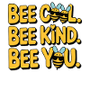 Bee Cool Bee Kind Bee You