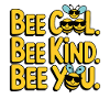 Bee Cool Bee Kind Bee You