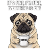 its fine im fine coffee pug