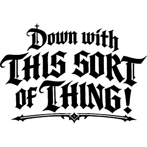 Down with this sort of thing!