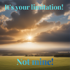 It's your limitation. Not mine