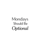 Monday should be optional 
