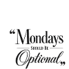 Mondays should be optional