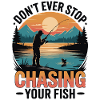 Don't Ever Stop Chasing Your Fish