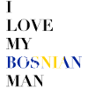 I LOVE MY BOSNIAN MAN