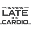 Running Late Is My Cardio