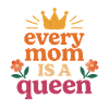 Every mom is a queen
