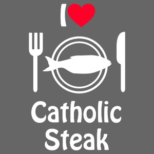 I LOVE CATHOLIC STEAK