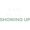 Tired But Still Showing Up