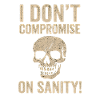 I Don't Compromise on Sanity Skull