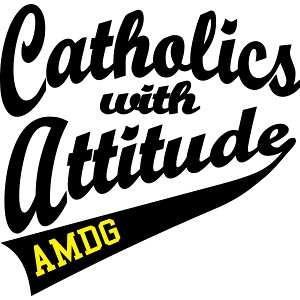 CATHOLICS WITH ATTITUDE AMDG
