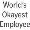 Worlds Okayest Employee