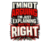 I don't argue, I'm right funny