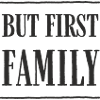 But First, Family – Modern Text Design